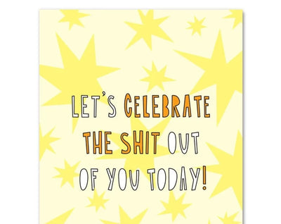 "Celebrate The Shit Out Of You" - Card